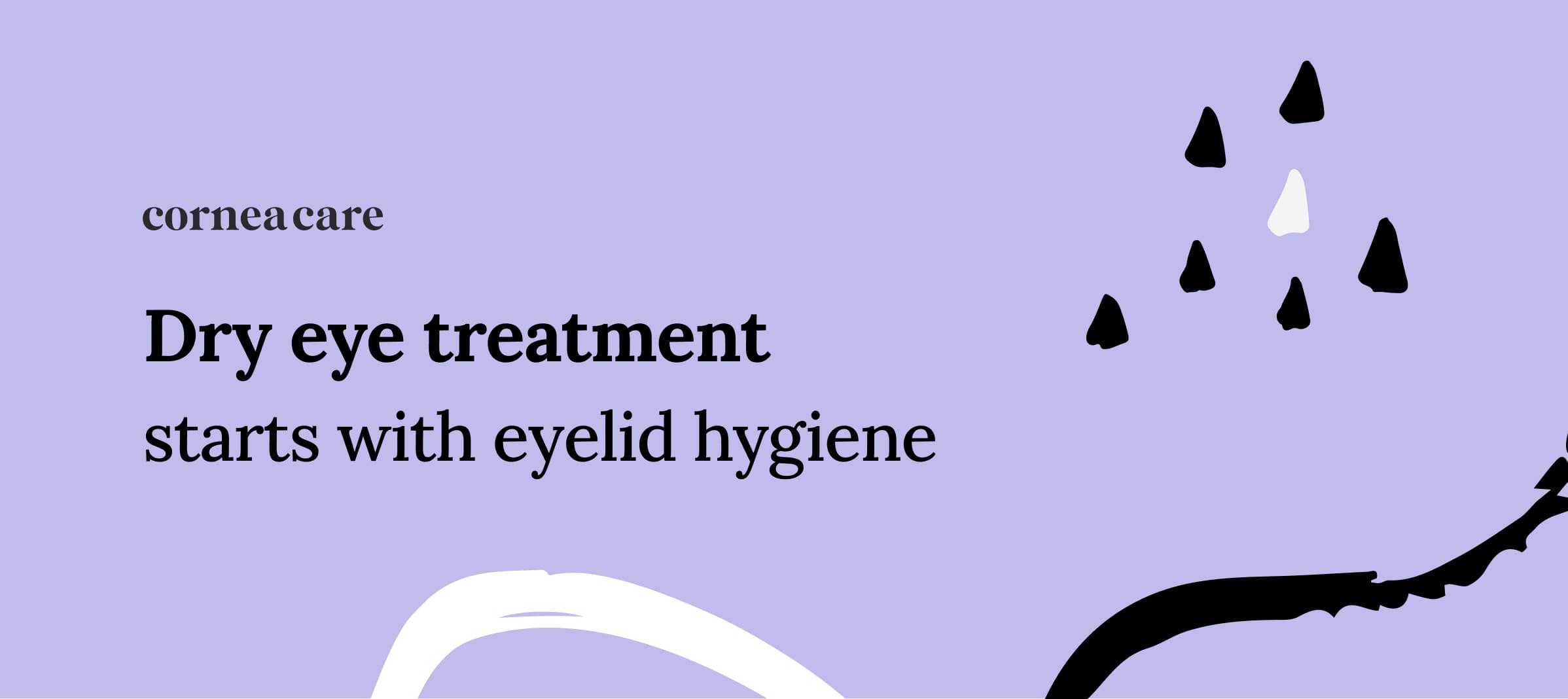 Dry eye treatment starts with eyelid hygiene